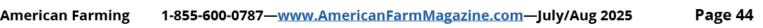 American Farming 1 855 600 0787—www.AmericanFarmMagazine.com—July/Aug 2025 Page 44
