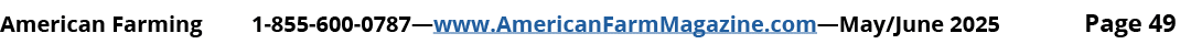 American Farming 1 855 600 0787—www.AmericanFarmMagazine.com—May/June 2025 Page 49