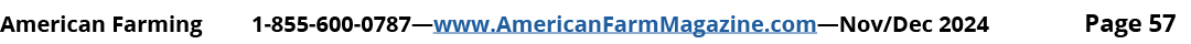 American Farming 1 855 600 0787—www.AmericanFarmMagazine.com—Nov/Dec 2024 Page 57