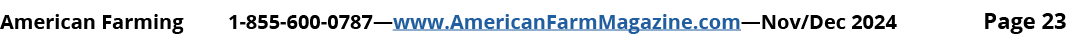 American Farming 1 855 600 0787—www.AmericanFarmMagazine.com—Nov/Dec 2024 Page 23