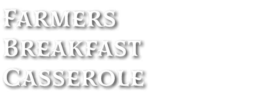 Farmers Breakfast Casserole
