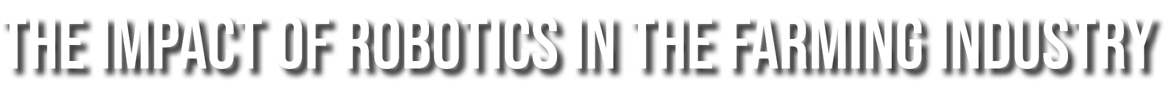 The Impact of Robotics in the Farming Industry