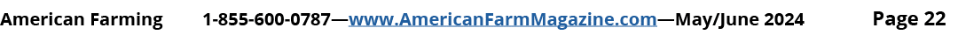 American Farming 1 855 600 0787—www.AmericanFarmMagazine.com—May/June 2024 Page 22