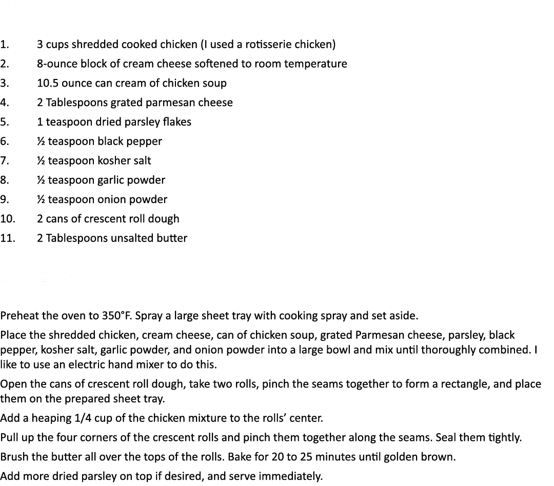 Ingredients 1. 3 cups shredded cooked chicken (I used a rotisserie chicken) 2. 8 ounce block of cream cheese softened...